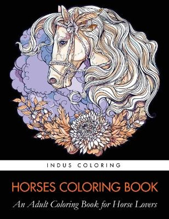 Horses Coloring Book: An Adult Coloring Book for Horse Lovers by Indus Coloring 9781948674461