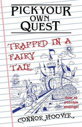 Pick Your Own Quest: Trapped in a Fairy Tale by Connor Hoover 9781949717099