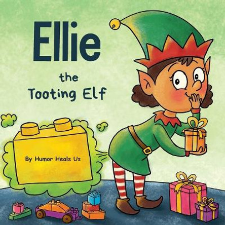 Ellie the Tooting Elf: A Story About an Elf Who Toots (Farts) by Humor Heals Us 9781953399182