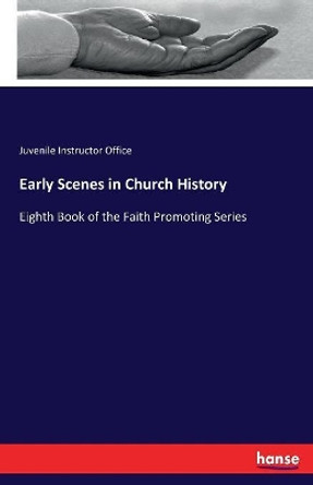 Early Scenes in Church History: Eighth Book of the Faith Promoting Series by Juvenile Instructor Office 9783337260019