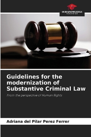 Guidelines for the modernization of Substantive Criminal Law by Adriana del Pilar Pérez Ferrer 9786205849484