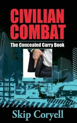 Civilian Combat The Concealed Carry Book by Skip Coryell 9781618081216