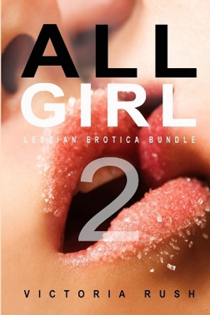 All Girl 2: Lesbian Erotica Bundle by Victoria Rush 9781990118784