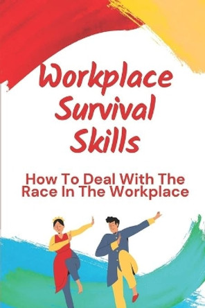 Workplace Survival Skills: How To Deal With The Race In The Workplace: How To Deal With Life'S Problems by Lila Wolfing 9798450318998