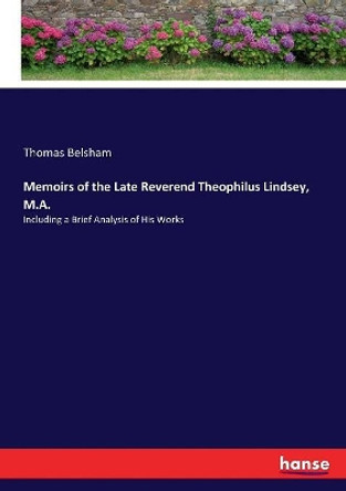 Memoirs of the Late Reverend Theophilus Lindsey, M.A. by Thomas Belsham 9783337136406
