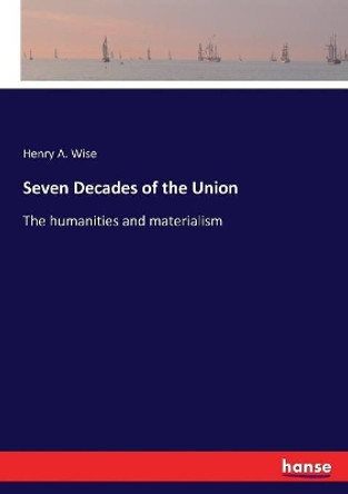 Seven Decades of the Union by Henry a Wise 9783337362379