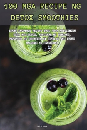 100 MGA Recipe Ng Detox Smoothies by María Diaz 9781835781975