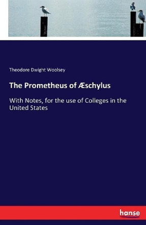 The Prometheus of AEschylus by Theodore Dwight Woolsey 9783744764087