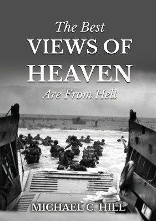 The Best Views of Heaven Are from Hell by Michael C Hill 9781637923627