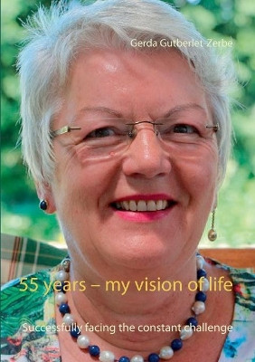 55 years - my vision of life: Successfully facing the constant challenge by Gerda Gutberlet-Zerbe 9783837014686