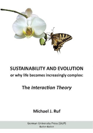 Sustainability and Evolution, or why life becomes increasingly complex: The Interaction Theory by Michael J Ruf 9783868881332