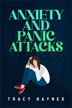 Anxiety and Panic Attacks: Twelve-Step Guide to Coping with Stress, Panic, and Anxiety Attacks. Eliminate Worries and Negative Thoughts to Improve Your Emotional Control and Your Life (2022 Guide) by Tracy Haynes 9783986534929