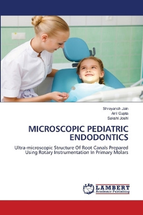 Microscopic Pediatric Endodontics by Shreyansh Jain 9786206155164
