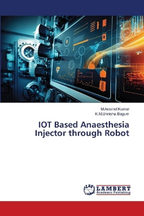 IOT Based Anaesthesia Injector through Robot by M Aravind Kumar 9786206162971