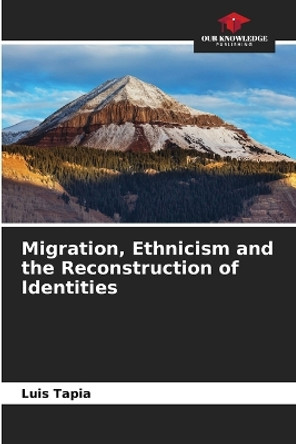 Migration, Ethnicism and the Reconstruction of Identities by Luis Tapia 9786206434924