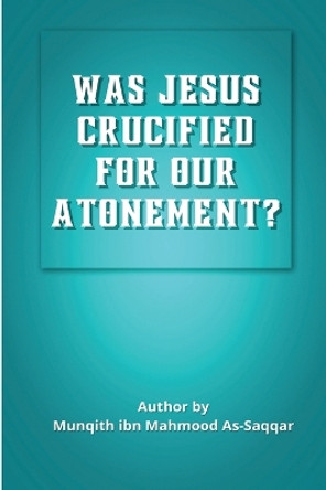 Was Jesus Crucified for Our Atonement? by Monqith Ben Mahmoud Assaqar 9784540017377