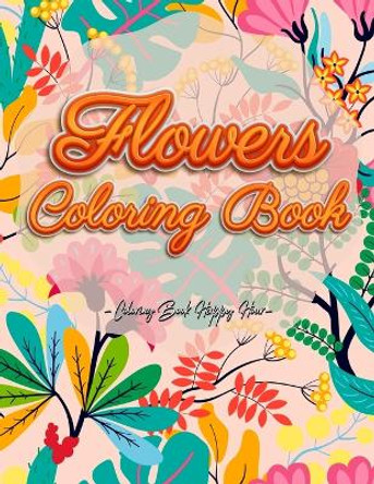 Flowers Coloring Book: An Adult Coloring Book with Flower Collection, Stress Relieving Flower Designs for Relaxation and Much More! by Coloring Book Happy Hour 9785646531095