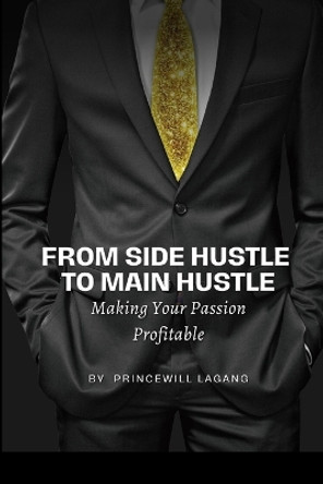 From Side Hustle to Main Hustle: Making Your Passion Profitable by Princewill Lagang 9786033396464