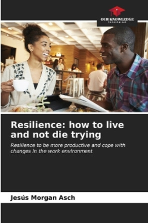 Resilience: how to live and not die trying by Jesús Morgan Asch 9786206658160