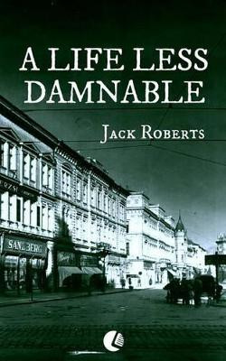 A Life Less Damnable by Jack Roberts 9786155423000