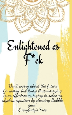 Enlightened as F*ck.Prompted Journal for Knowing Yourself.Self-exploration Journal for Becoming an Enlightened Creator of Your Life. by Enlightened Publishing 9787488735174