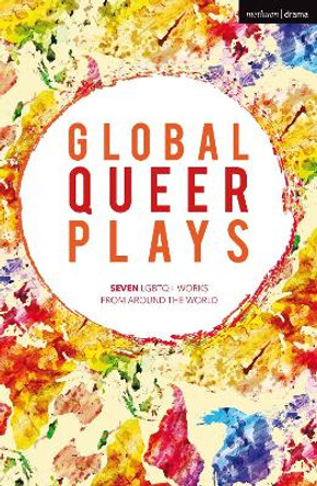 Global Queer Plays: Seven LGBTQ+ Works From Around the World by Danish Sheikh