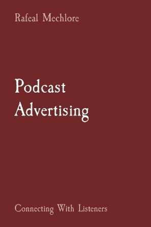 Podcast Advertising: Connecting With Listeners by Rafeal Mechlore 9788196716189