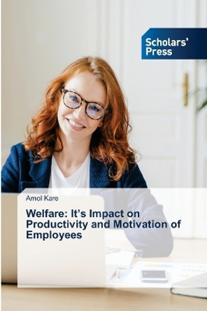 Welfare: It's Impact on Productivity and Motivation of Employees by Amol Kare 9786205521526