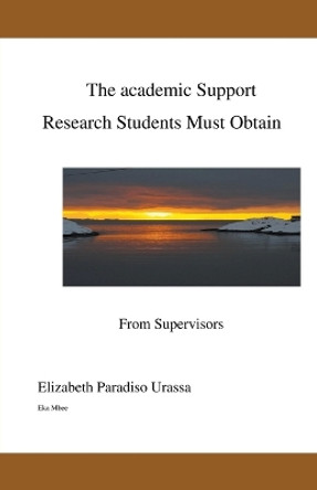 The Academic Support Research Students Must Obtain from a Competent Supervisor by Elizabeth Paradiso Urassa 9788299867269