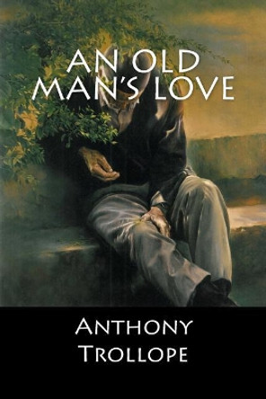 An Old Man's Love by Anthony Trollope 9781548236113