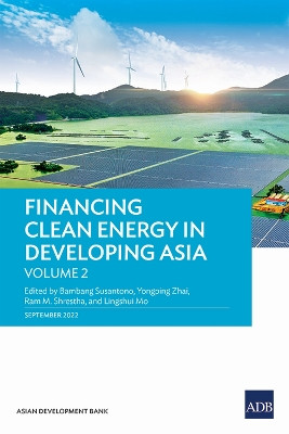 Financing Clean Energy in Developing Asia: Volume 2 by Bambang Susantono 9789292697228