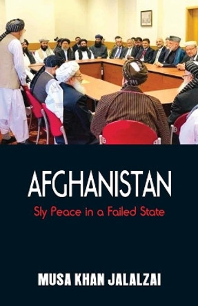 Afghanistan: Sly Peace in a Failed State by Musa Khan Jalalzai 9789388161978