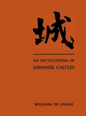 An Encyclopedia of Japanese Castles by William De Lange 9789492722300