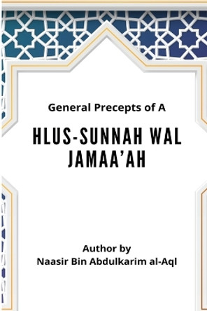 General Precepts of Ahlus-Sunnah Wal Jamaa'ah by Naasir Bin Abdulkarim Al-Aql 9789543964475