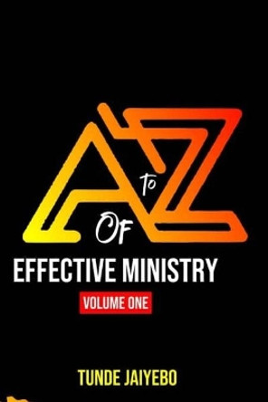 A to Z of Effective Ministry Volume One by Tunde Jaiyebo 9789785218497