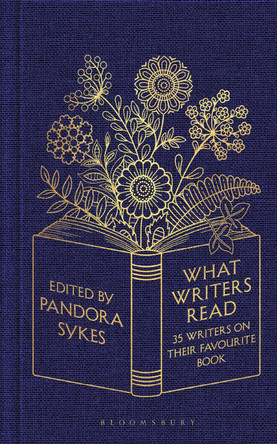 What Writers Read: 35 Writers on their Favourite Book Pandora Sykes 9781526657480