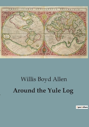 Around the Yule Log by Willis Boyd Allen 9791041829934