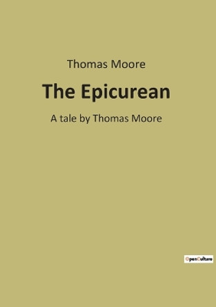 The Epicurean: A tale by Thomas Moore by Thomas Moore 9791041940332