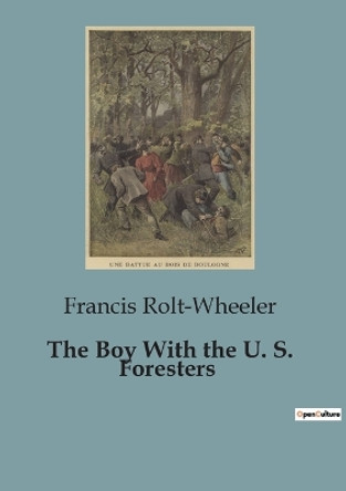The Boy With the U. S. Foresters by Francis Rolt-Wheeler 9791041950966