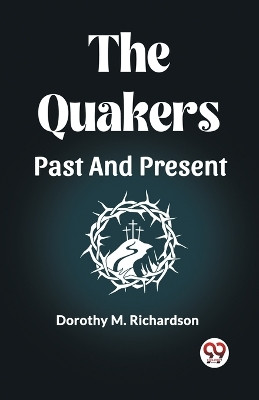 The Quakers Past And Present by Dorothy M Richardson 9789361155048
