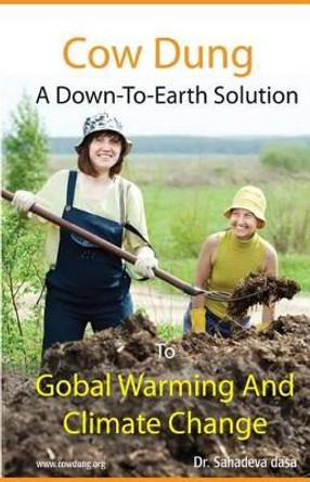 Cow Dung - A Down-To- Earth Solution To Global Warming And Climate Change by Sahadeva Dasa 9789382947110