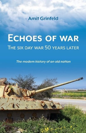 Echoes of War: The six day war 50 years later by Amit Grinfeld 9789655723663