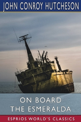 On Board the Esmeralda (Esprios Classics) by John Conroy Hutcheson 9798211714731
