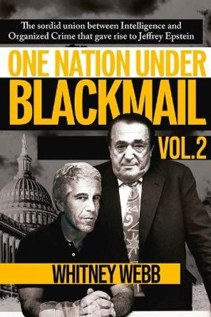 One Nation Under Blackmail: The Sordid Union Between Intelligence and Crime That Gave Rise to Jeffrey Epsteinvolume 2 by Whitney Alyse Webb