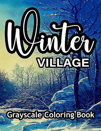 Winter Village Grayscale Coloring Book: Beautiful Images for Coloring in an Adult Coloring Book. by Lucky Tiffany 9798367454499