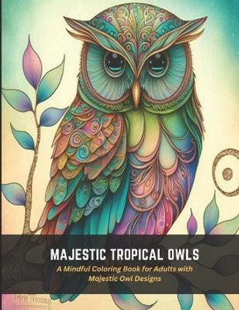 Majestic Tropical Owls: A Mindful Coloring Book for Adults with Majestic Owl Designs by Mildred Patrick 9798393629373