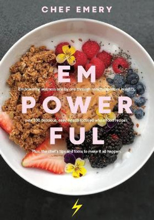 EmPowerful: Finding Empowerment and the Sacred in the Everyday Through Connection and Food by Chef Emery 9781978475960