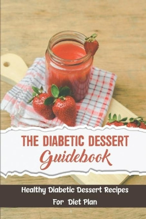 The Diabetic Dessert Guidebook: Healthy Diabetic Dessert Recipes For Diet Plan by Jewel Lagant 9798417806469