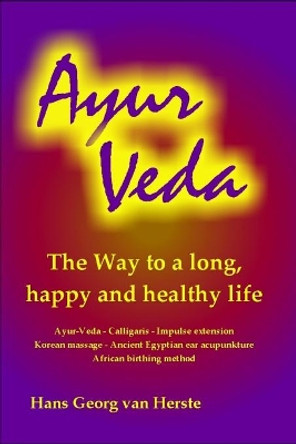 Ayur Veda: The way to a long, happy and healthy life by Hans Georg Van Herste 9781701216860