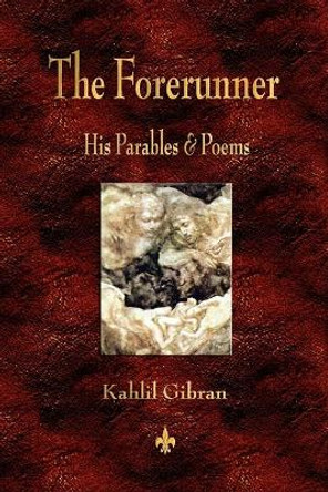 The Forerunner: His Parables and Poems by Kahlil Gibran 9781603863483